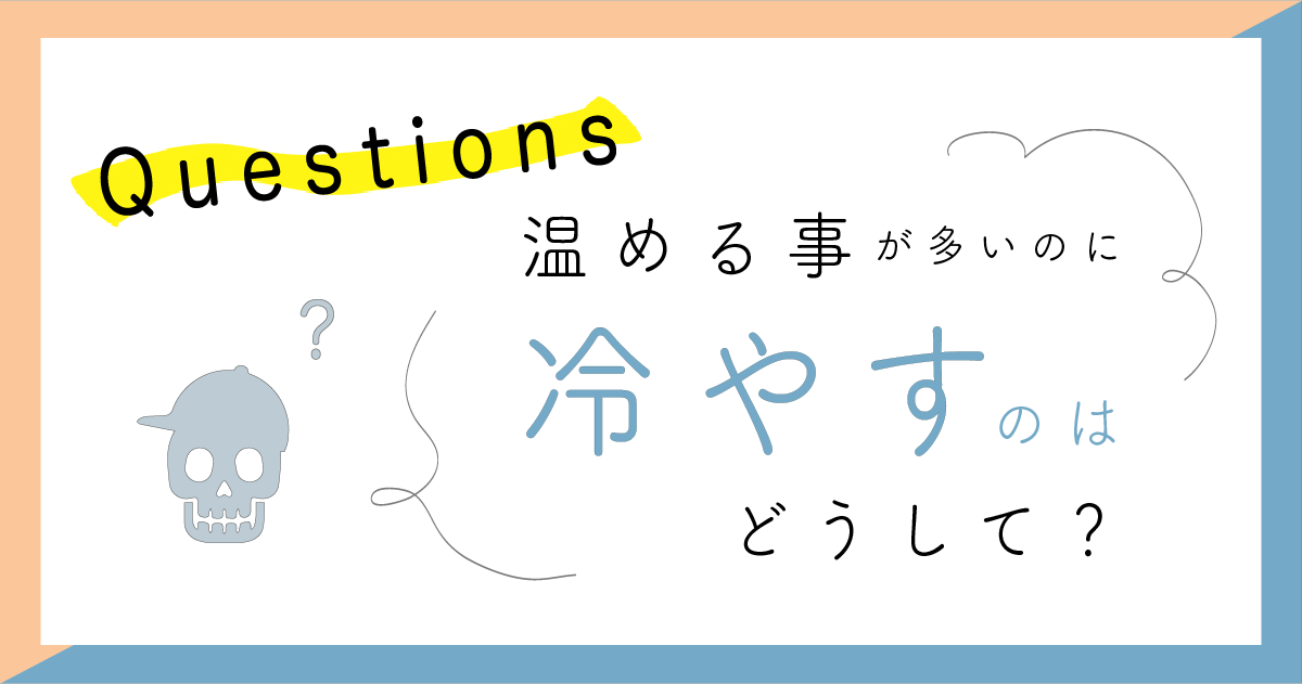 一般的に温めることが多いのに何故冷やすのですか？